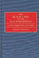The Black Laws in the Old Northwest: A Documentary History - Stephen Middleton - cover