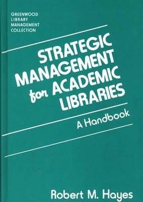 Strategic Management for Academic Libraries: A Handbook - Robert M. Hayes - cover