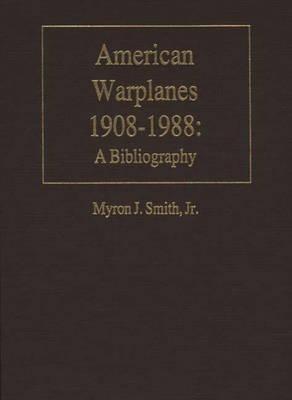 American Warplanes, 1908-1988: A Bibliography - Myron J. Smith - cover