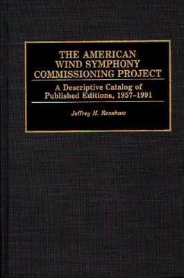 The American Wind Symphony Commissioning Project: A Descriptive Catalog of Published Editions 1957-1991 - Jeffrey Renshaw - cover