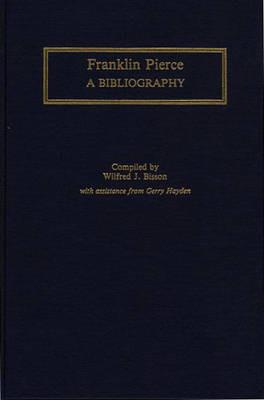 Franklin Pierce: A Bibliography - Wilfred J. Bisson - cover
