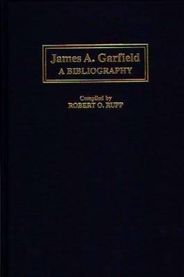 James A. Garfield: A Bibliography - Robert Rupp - cover