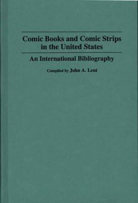 Comic Books and Comic Strips in the United States: An International Bibliography - John Lent - cover