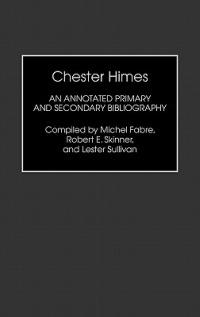 Chester Himes: An Annotated Primary and Secondary Bibliography - Michel Fabre,Robert E. Skinner - cover