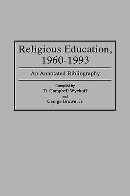 Religious Education, 1960-1993: An Annotated Bibliography - George Brown,Campbell Wyckoff - cover