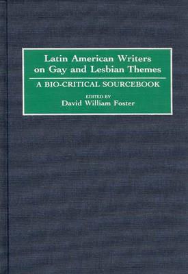 Latin American Writers on Gay and Lesbian Themes: A Bio-Critical Sourcebook - David William Foster - cover