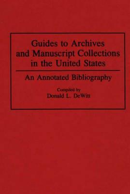 Guides to Archives and Manuscript Collections in the United States: An Annotated Bibliography - Donald L. DeWitt - cover