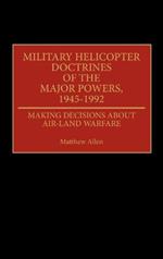 Military Helicopter Doctrines of the Major Powers, 1945-1992: Making Decisions about Air-Land Warfare