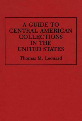 A Guide to Central American Collections in the United States - Thomas M. Leonard - cover