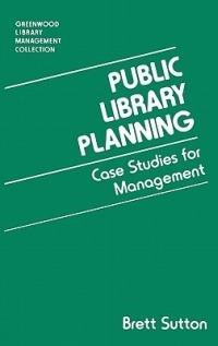 Public Library Planning: Case Studies for Management - Brett Sutton - cover