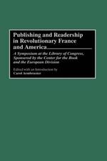 Publishing and Readership in Revolutionary France and America: A Symposium at the Library of Congress, Sponsored by the Center for the Book and the European Division