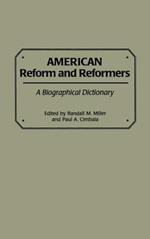 American Reform and Reformers: A Biographical Dictionary