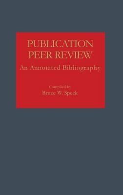 Publication Peer Review: An Annotated Bibliography - Bruce W. Speck - cover