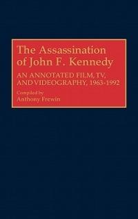 The Assassination of John F. Kennedy: An Annotated Film, TV, and Videography, 1963-1992 - Anthony Frewin - cover