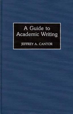 A Guide to Academic Writing - Jeffrey A. Cantor - cover