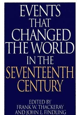 Events That Changed the World in the Seventeenth Century - John E. Findling,Frank W. Thackeray - cover