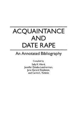Acquaintance and Date Rape: An Annotated Bibliography - Jennifer Dziuba-Leatherman,Jane Stapleton Denziel,Sally K. Ward - cover