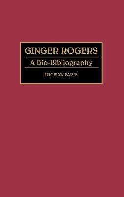 Ginger Rogers: A Bio-Bibliography - Jocelyn Faris - cover