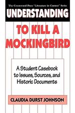 Understanding To Kill a Mockingbird: A Student Casebook to Issues, Sources, and Historic Documents