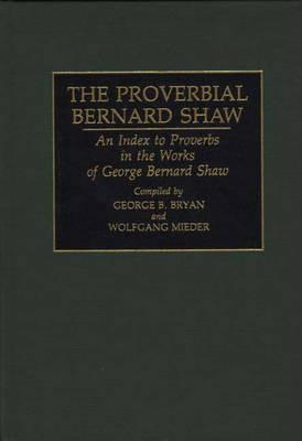 The Proverbial Bernard Shaw: An Index to Proverbs in the Works of George Bernard Shaw - cover