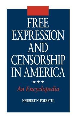 Free Expression and Censorship in America: An Encyclopedia - Herbert N. Foerstel - cover