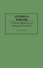 Guerrilla Warfare: A Historical, Biographical, and Bibliographical Sourcebook