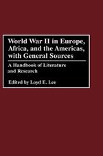 World War II in Europe, Africa, and the Americas, with General Sources: A Handbook of Literature and Research