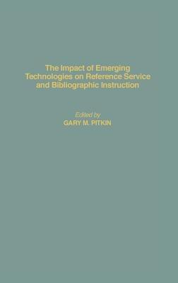 The Impact of Emerging Technologies on Reference Service and Bibliographic Instruction - Gary Pitkin - cover