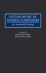 Guitar Music by Women Composers: An Annotated Catalog