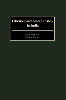 Libraries and Librarianship in India - Jashu Patel,Krishan Kumar - cover