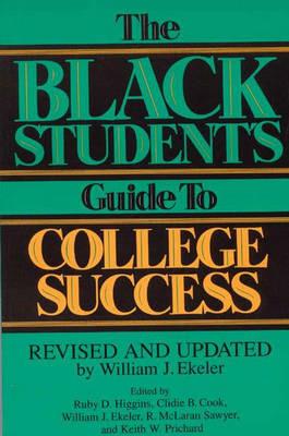 The Black Student's Guide to College Success: Revised and Updated by William J. Ekeler - Clidie B. Cook,William J. Ekeler,Ruby D. Higgins - cover