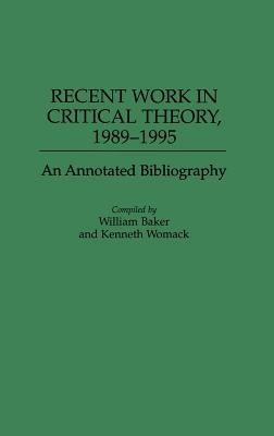 Recent Work in Critical Theory, 1989-1995: An Annotated Bibliography - William Baker,Kenneth Womack - cover