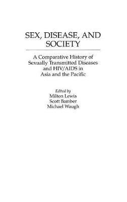 Sex, Disease, and Society: A Comparative History of Sexually Transmitted Diseases and HIV/AIDS in Asia and the Pacific - cover