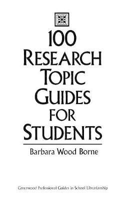 100 Research Topic Guides for Students - Barbara Borne - cover