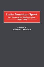 Latin American Sport: An Annotated Bibliography, 1988-1998