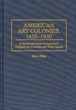 American Art Colonies, 1850-1930: A Historical Guide to America's Original Art Colonies and Their Artists