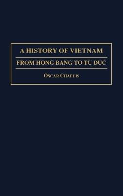 A History of Vietnam: From Hong Bang to Tu Duc - Oscar Chapuis - cover
