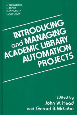 Introducing and Managing Academic Library Automation Projects - John W. Head,Gerard B. McCabe - cover