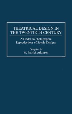 Theatrical Design in the Twentieth Century: An Index to Photographic Reproductions of Scenic Designs - Patrick Atkinson - cover
