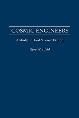 Cosmic Engineers: A Study of Hard Science Fiction - Gary Westfahl - cover