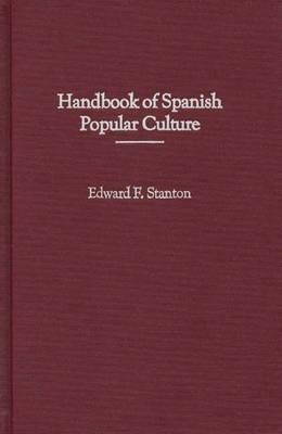 Handbook of Spanish Popular Culture - Edward F. Stanton - cover