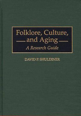 Folklore, Culture, and Aging: A Research Guide - David P. Shuldiner - cover