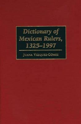 Dictionary of Mexican Rulers, 1325-1997 - Juana Vazquez-Gomez - cover