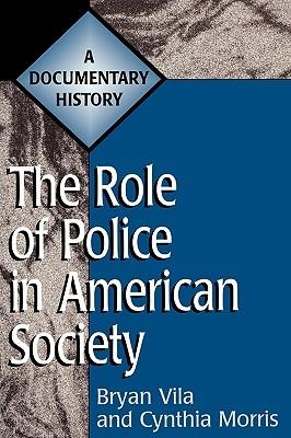 The Role of Police in American Society: A Documentary History - Cynthia Morris,Bryan Vila - cover