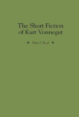 The Short Fiction of Kurt Vonnegut - Peter Reed - cover