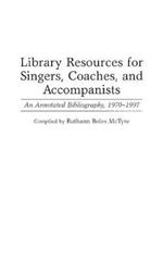 Library Resources for Singers, Coaches, and Accompanists: An Annotated Bibliography, 1970-1997
