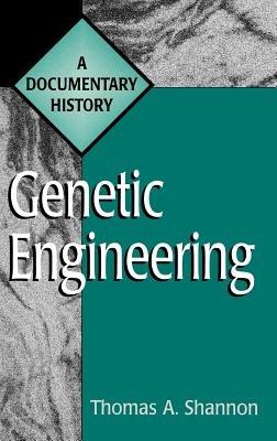 Genetic Engineering: A Documentary History - Thomas A. Shannon - cover