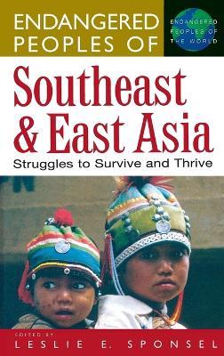 Endangered Peoples of Southeast and East Asia: Struggles to Survive and Thrive - Leslie E. Sponsel - cover
