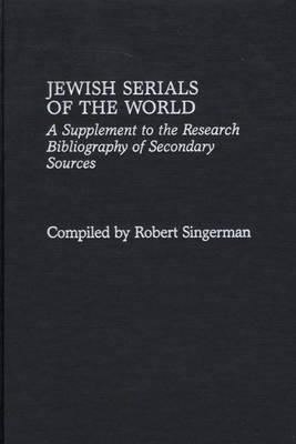 Jewish Serials of the World: A Supplement to the Research Bibliography of Secondary Sources - Robert Singerman - cover