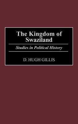 The Kingdom of Swaziland: Studies in Political History - D. Hugh Gillis - cover